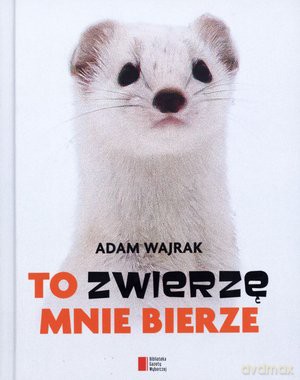 To zwierzę mnie bierze - Adam Wajrak [KSIĄŻKA]