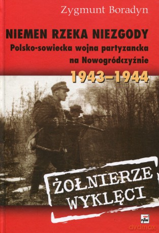 Niemen rzeka niezgody 1943-1944 Żołnierze wyklęci (twarda) - Zygmunt Boradyn [KSIĄŻKA]