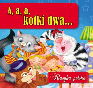 A, a, a, kotki dwa... Klasyka polska [KSIĄŻKA]