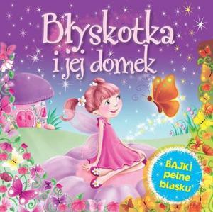 Błyskotka i jej domek. Bajki pełne blasku [KSIĄŻKA]
