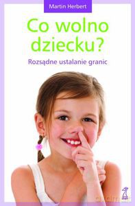 Co wolno dziecku. Rozsądne ustalanie granic (Wyd. 2013) - Herbert Martin [KSIĄŻKA]