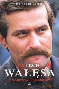 Jak Lech Wałęsa przechytrzył komunistów - Vetter Reinhold [KSIĄŻKA]