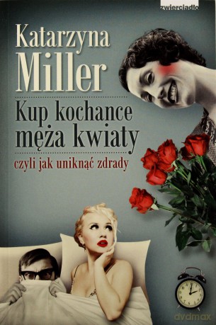 Kup kochance męża kwiaty czyli jak uniknąć zdrady - Miller Katarzyna [KSIĄŻKA]