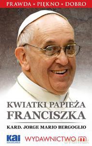 Kwiatki Papieża Franciszka - Bergoglio Jorge Mario kard. (Papież Franciszek) [KSIĄŻKA]