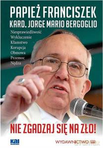 Nie zgadzaj się na zło! - Papież Franciszek [KSIĄŻKA]