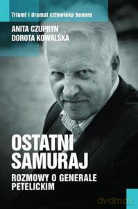 Ostatni samuraj. Rozmowy o generale Petelickim - Czupryn Anita, Kowalska Dorota [KSIĄŻKA]