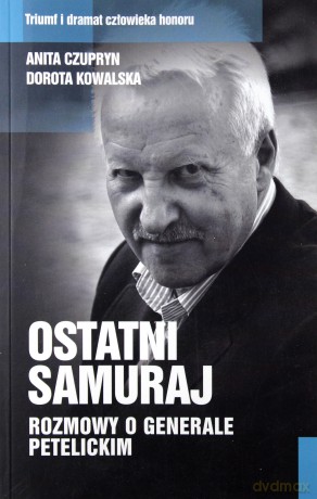 Ostatni samuraj. Rozmowy o generale Petelickim - Czupryn Anita, Kowalska Dorota [KSIĄŻKA]