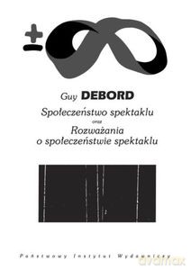Społeczeństwo spektaklu oraz rozważania o społeczeństwie spektaklu (dodruk 2013) - Debord Guy [KSIĄŻKA]