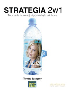Strategie 2 w 1. Tworzenie innowacji nigdy nie było tak łatwe - Szczęsny Tomasz [KSIĄŻKA]