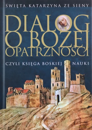 Dialog o Bożej Opatrzności, czyli Księga Boskiej Nauki - św. Katarzyna ze Sieny [KSIĄŻKA]