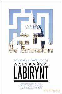 Watykański labirynt. Zamach na Jana Pawła II, zabójstwo Roberta Calviego, zaginięcie Emanueli Orlandi - Zakrzewicz Agnieszka [KSIĄŻKA]