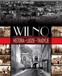 Wilno. Historia. Ludzie. Tradycje - Koprowski Marek A. [KSIĄŻKA]