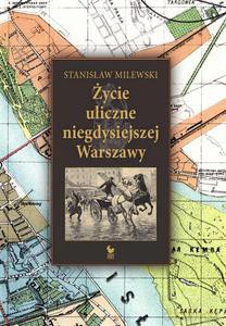 Życie uliczne niegdysiejszej Warszawy - Milewski Stanisław [KSIĄŻKA]
