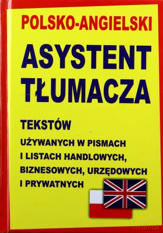 Polsko-Angielski asystent tłumacza tekstów używanych w pismach i listach handlowych, biznesowych, urzędowych i prywatnych [KSIĄŻKA]