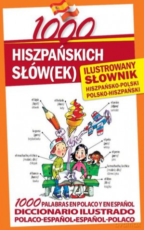 1000 Hiszpańskich Słówek Ilustrowany Słownik Hiszpańsko-Polski Polsko-Hiszpański [KSIĄŻKA]