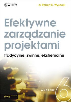 Efektywne zarządzanie projektami Wyd. VI - Robert K. Wysocki [KSIĄŻKA]