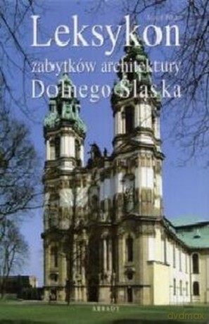 Leksykon Zabytków Architektury Dolnego Śląska - Józef Pilch [KSIĄŻKA]