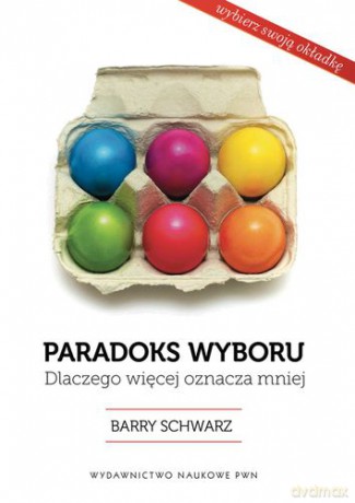 Paradoks wyboru dlaczego więcej oznacza mniej (jajka) - Schwartz Barry [KSIĄŻKA]