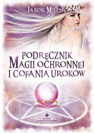Podręcznik magii ochronnej i cofania uroków - Jason Miller [KSIĄŻKA]