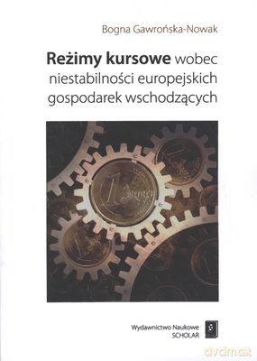 Reżimy kursowe wobec niestabilności europejskich gospodarek wschodzących - Bogna Gawrońska-Nowak [KSIĄŻKA]