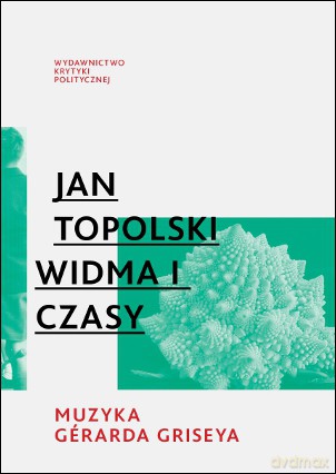 Widma i czasy muzyka Gerarda Griseya - Jan Topolski [KSIĄŻKA]