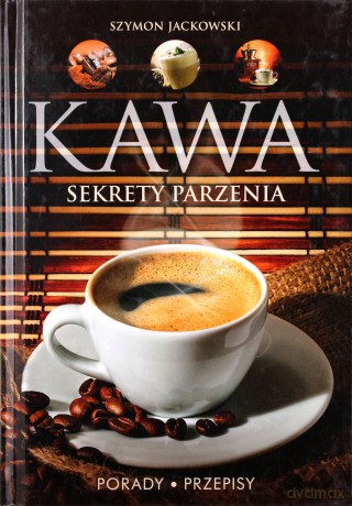 Kawa. Sekrety parzenia. Porady. Przepisy - Szymon Jackowski [KSIĄŻKA]