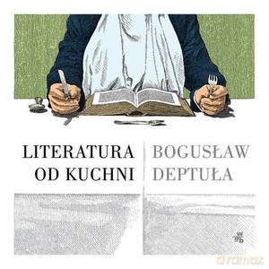 Literatura od kuchni - Deptuła Bogusław [KSIĄŻKA]
