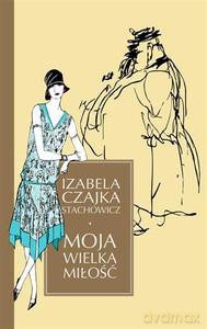 Moja wielka miłość - Czajka-Stachowicz Izabela [KSIĄŻKA]