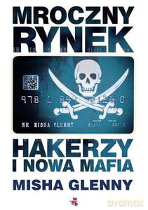 Mroczny rynek. Hakerzy i nowa mafia - Glenny Misha [KSIĄŻKA]