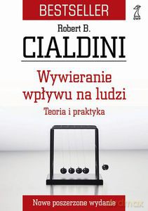 Wywieranie wpływu na ludzi. Teoria i praktyka (Wyd.2013) - Cialdini Robert [KSIĄŻKA]