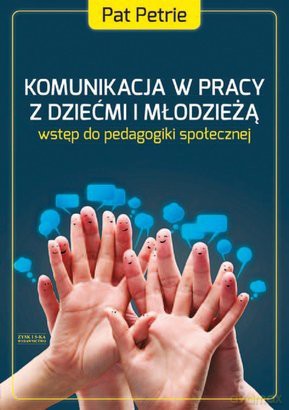 Komunikacja w pracy z dziećmi i młodzieżą  - Pat Petrie [KSIĄŻKA]