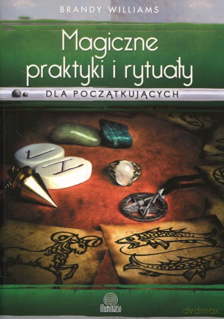 Magiczne praktyki i rytuały dla początkujących - Brandy Williams [KSIĄŻKA]