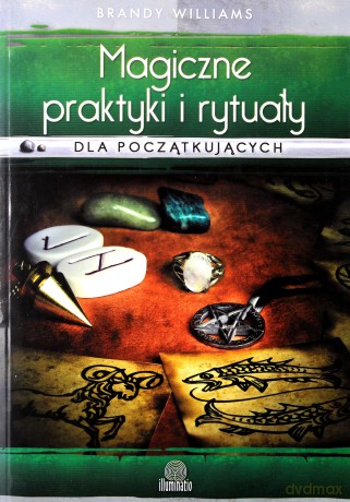 Magiczne praktyki i rytuały dla początkujących - Brandy Williams [KSIĄŻKA]