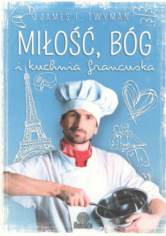 Miłość, Bóg i kuchnia francuska - James F. Twyman [KSIĄŻKA]