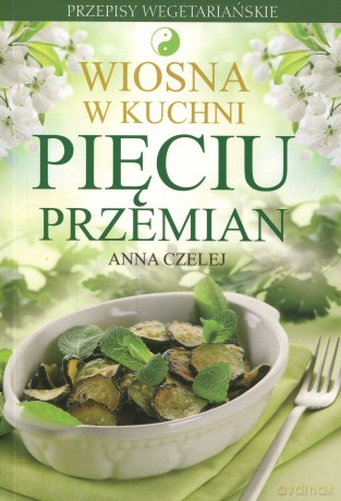 Wiosna w kuchni Pięciu Przemian - Anna Czelej [KSIĄŻKA]