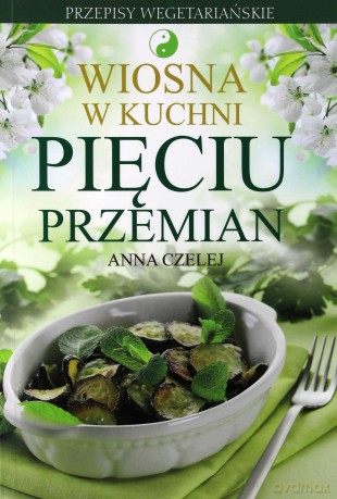 Wiosna w kuchni Pięciu Przemian - Anna Czelej [KSIĄŻKA]