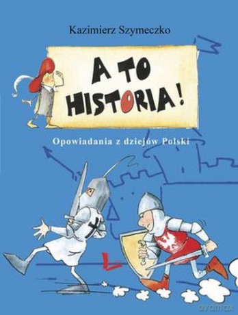 A to historia opowiadania z dziejów Polski - Kazimierz Szymeczko [KSIĄŻKA]