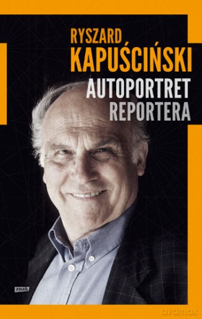 Autoportret reportera - Ryszard Kapuściński [KSIĄŻKA]