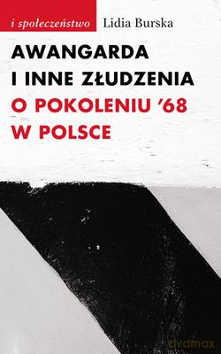 Awangarda i inne złudzenia o pokoleniu 68 w Polsce - Lidia Burska [KSIĄŻKA]