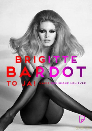 Brigitte Bardot to ja - Lelievre Marie-Dominique [KSIĄŻKA]