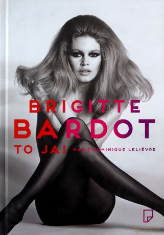 Brigitte Bardot to ja - Lelievre Marie-Dominique [KSIĄŻKA]