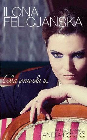 Cała prawda o - Ilona Felicjańska, Aneta Pondo [KSIĄŻKA]