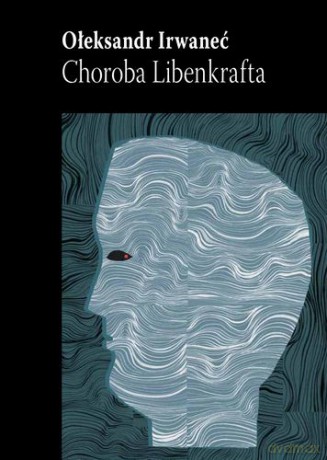 Choroba Libenkrafta - Ołeksandr Irwanieć [KSIĄŻKA]