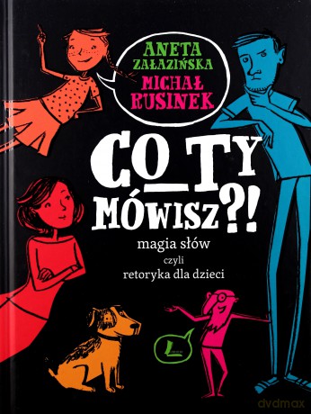 Co ty mówisz magia słów czyli retoryka dla dzieci [KSIĄŻKA]