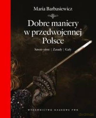 Dobre maniery w przedwojennej Polsce - Maria Barbasiewicz [KSIĄŻKA]