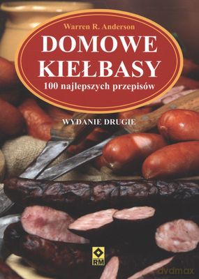 Domowe kiełbasy 100 najlepszych przepisów wyd. II - Warren R. Anderson [KSIĄŻKA]