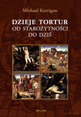 Dzieje tortur od starożytności do dziś - Michael Kerrigan [KSIĄŻKA]