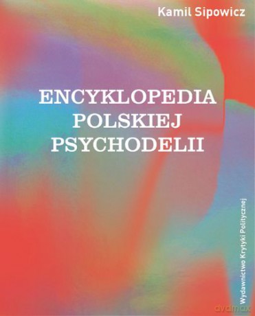 Encyklopedia polskiej psychodelii - Kamil Sipowicz [KSIĄŻKA]