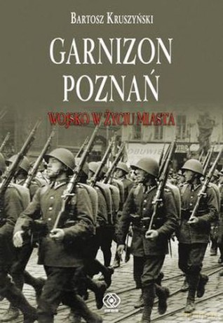 Garnizon Poznań w II Rzeczypospolitej - Bartosz Kruszyński [KSIĄŻKA]