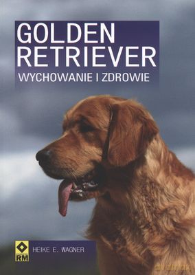 Golden Retriever. Wychowanie i zdrowie wyd. II - Heike E. Wagner [KSIĄŻKA]